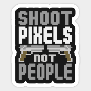 Gamer: Shoot pixels not people Sticker